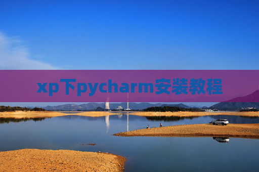 xp下pycharm安装教程 xp下pycharm安装教程